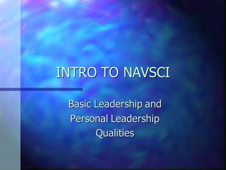 INTRO TO NAVSCI Basic Leadership and Personal Leadership Qualities.
