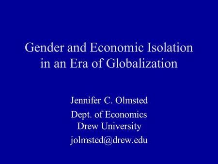 Gender and Economic Isolation in an Era of Globalization Jennifer C. Olmsted Dept. of Economics Drew University