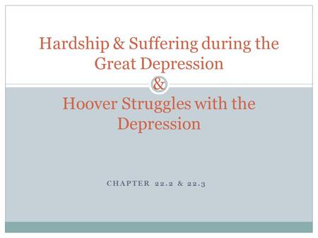 Hardship & Suffering during the Great Depression & Hoover Struggles with the Depression Chapter 22.2 & 22.3.