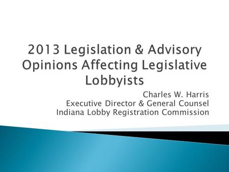 Charles W. Harris Executive Director & General Counsel Indiana Lobby Registration Commission.