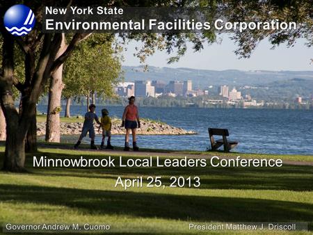 NYS Environmental Facilities Corporation April 25, 2013 Minnowbrook Local Leaders Conference April 25, 2013.