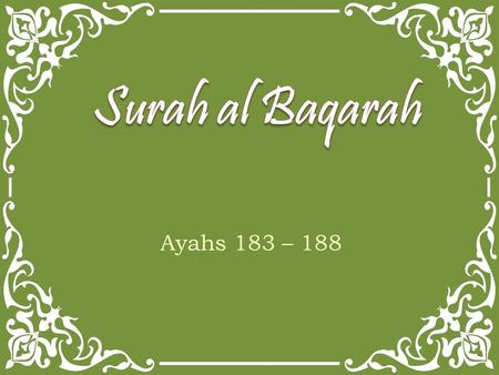 Ayahs 183 – 188. O you who have believed, decreed upon you is fasting as it was decreed upon those before you that you may become righteous. Ayah 183.