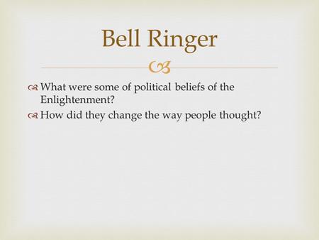   What were some of political beliefs of the Enlightenment?  How did they change the way people thought? Bell Ringer.