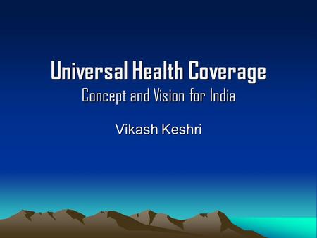 Universal Health Coverage Concept and Vision for India Vikash Keshri.