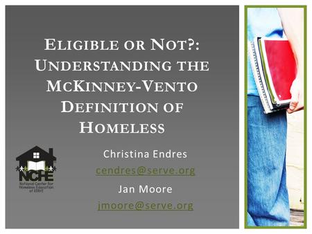 E LIGIBLE OR N OT ?: U NDERSTANDING THE M C K INNEY -V ENTO D EFINITION OF H OMELESS Christina Endres Jan Moore