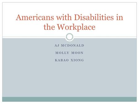 AJ MCDONALD MOLLY MOON KABAO XIONG Americans with Disabilities in the Workplace.