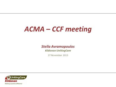 ACMA – CCF meeting Stella Avramopoulos Kildonan UnitingCare 27 November 2013.