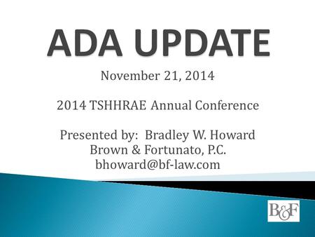 November 21, 2014 2014 TSHHRAE Annual Conference Presented by: Bradley W. Howard Brown & Fortunato, P.C.