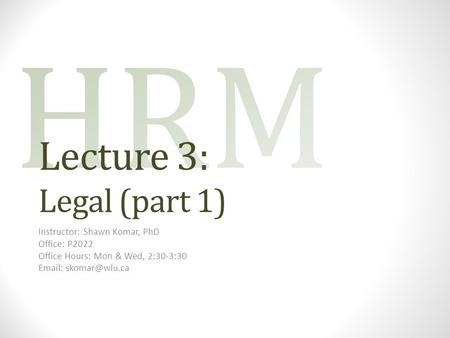 Lecture 3: Legal (part 1) Instructor: Shawn Komar, PhD Office: P2022 Office Hours: Mon & Wed, 2:30-3:30