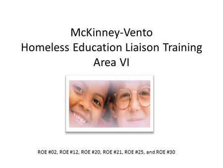 McKinney-Vento Homeless Education Liaison Training Area VI ROE #02, ROE #12, ROE #20, ROE #21, ROE #25, and ROE #30.