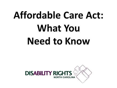 Affordable Care Act: What You Need to Know. Disability Rights NC is a nonprofit law firm that provides free legal and advocacy services for people with.