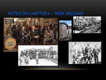 NOTES ON CHAPTER 4 – “NEW ORLEANS”. EARLY HISTORY OF THE CITY founded by France in 1718; sold to Spain in 1763 but “reclaimed” in 1803 cultural life from.