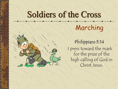 Soldiers of the Cross Marching Philippians 3:14 I press toward the mark for the prize of the high calling of God in Christ Jesus.