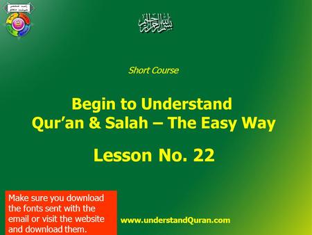 Short Course Begin to Understand Qur’an & Salah – The Easy Way Lesson No. 22 www.understandQuran.com Make sure you download the fonts sent with the email.