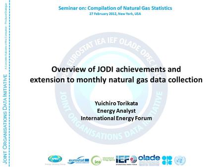J OINT O RGANISATIONS D ATA I NITIATIVE A Concrete Outcome of the Consumer - Producer Dialogue Seminar on: Compilation of Natural Gas Statistics 27 February.