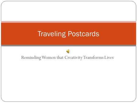 Reminding Women that Creativity Transforms Lives Traveling Postcards.
