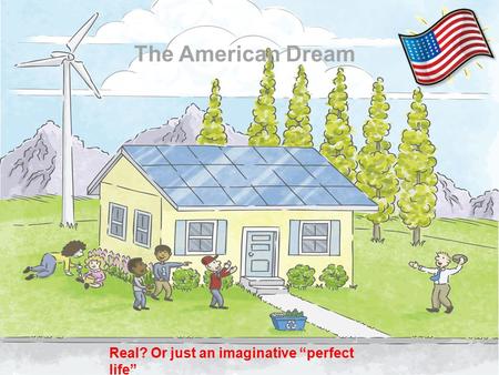 The American Dream Real? Or just an imaginative “perfect life”
