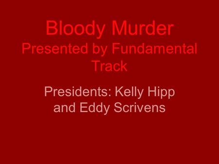 Bloody Murder Presented by Fundamental Track Presidents: Kelly Hipp and Eddy Scrivens.