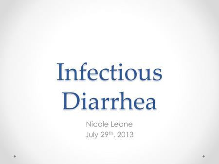 Infectious Diarrhea Nicole Leone July 29th, 2013.