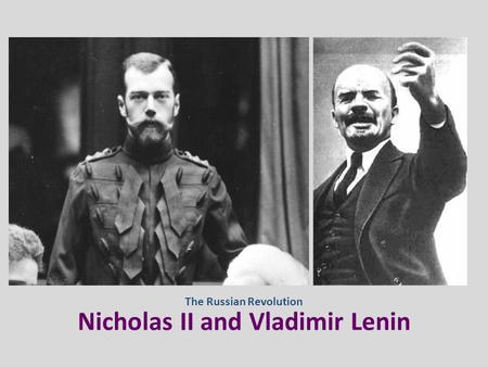 Nicholas II and Vladimir Lenin The Russian Revolution.
