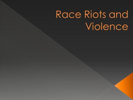  Race riots were caused by a vast number of social, political and economic factors.  1. In each of the race riots, with few exceptions, it was white.