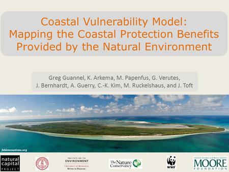 Fabiencousteau.org Coastal Vulnerability Model: Mapping the Coastal Protection Benefits Provided by the Natural Environment Greg Guannel, K. Arkema, M.