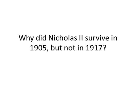Why did Nicholas II survive in 1905, but not in 1917?