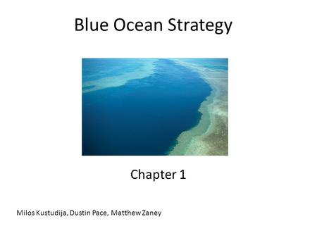 Blue Ocean Strategy Chapter 1 Milos Kustudija, Dustin Pace, Matthew Zaney.