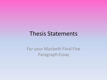 Thesis Statements For your Macbeth Final Five Paragraph Essay.