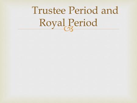 Trustee Period and Royal Period