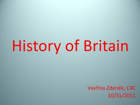 History of Britain Vavřina Zdeněk, C4C 10/31/2011.