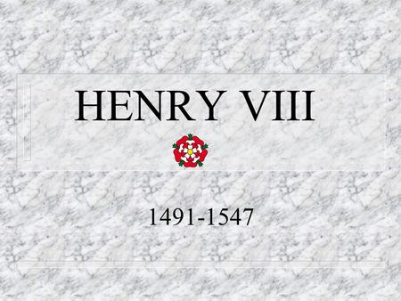 HENRY VIII 1491-1547. Henry VIII was also n Founder of the Anglican Reformation n Founder of the Royal Navy n Respector of all rights of Parliament.