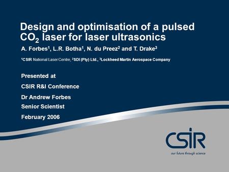 Design and optimisation of a pulsed CO 2 laser for laser ultrasonics Presented at CSIR R&I Conference Dr Andrew Forbes Senior Scientist February 2006 A.