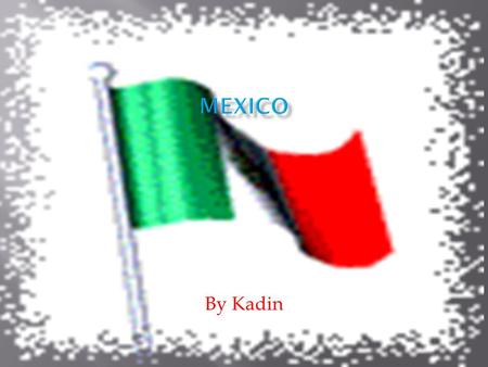 By Kadin.  Mexico is right by America  There are 3 states by Mexico: Arizona,Texas and New Mexico  Square km of Mexico (1,972,550 sq km  Mexico is.