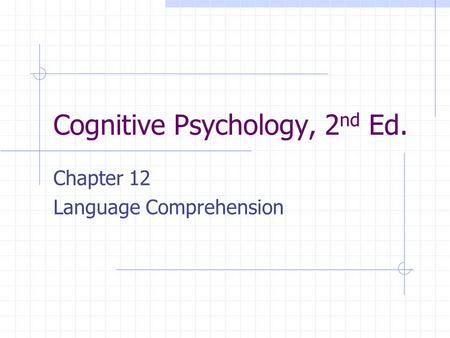 Cognitive Psychology, 2 nd Ed. Chapter 12 Language Comprehension.