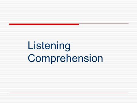 Listening Comprehension. Listening Comprehension… “Listening comprehension refers to the understanding of the implications and explicit meanings of words.