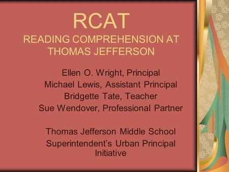 RCAT READING COMPREHENSION AT THOMAS JEFFERSON Ellen O. Wright, Principal Michael Lewis, Assistant Principal Bridgette Tate, Teacher Sue Wendover, Professional.
