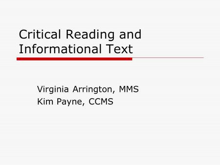 Critical Reading and Informational Text Virginia Arrington, MMS Kim Payne, CCMS.