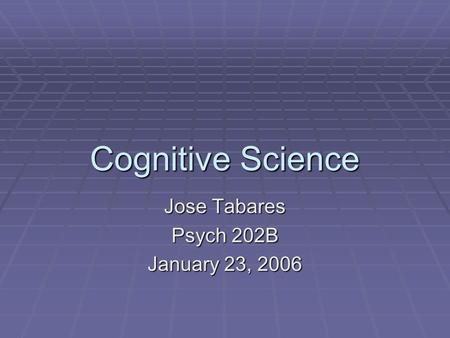 Cognitive Science Jose Tabares Psych 202B January 23, 2006.
