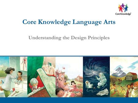 ©2013 Core Knowledge Foundation. Core Knowledge Language Arts Understanding the Design Principles.