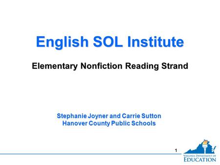 1 English SOL Institute Elementary Nonfiction Reading Strand English SOL Institute Elementary Nonfiction Reading Strand Stephanie Joyner and Carrie Sutton.