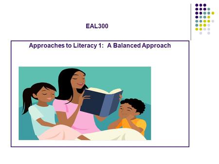 EAL300 Approaches to Literacy 1: A Balanced Approach.