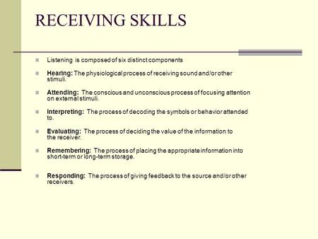 RECEIVING SKILLS Listening is composed of six distinct components