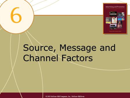 Source, Message and Channel Factors © 2003 McGraw-Hill Companies, Inc., McGraw-Hill/Irwin.