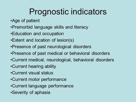Prognostic indicators Age of patient Premorbid language skills and literacy Education and occupation Extent and location of lesion(s) Presence of past.