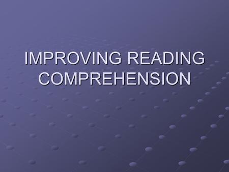 IMPROVING READING COMPREHENSION. The Key Ideas Literacy, defined as reading comprehension, is a growing concern in the high school classroom. As a literature.