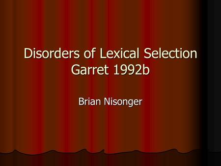 Disorders of Lexical Selection Garret 1992b Brian Nisonger.