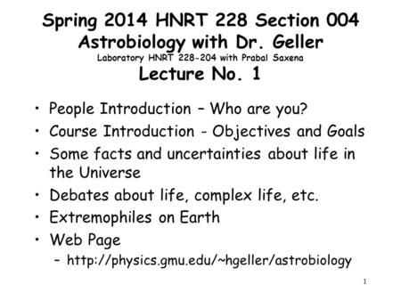 1 Spring 2014 HNRT 228 Section 004 Astrobiology with Dr. Geller Laboratory HNRT 228-204 with Prabal Saxena Lecture No. 1 People Introduction – Who are.
