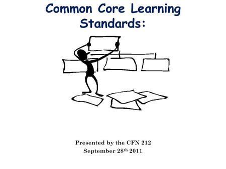 Common Core Learning Standards: Presented by the CFN 212 September 28 th 2011.