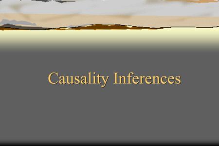 Causality Inferences. Objectives: 1. To understand the concept of risk factors and outcome in a scientific way. 2. To understand and comprehend each and.